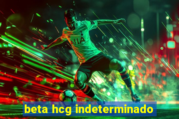 beta hcg indeterminado